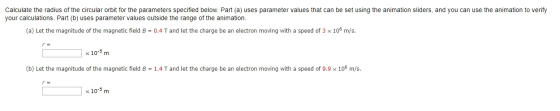 Calculate the radius of the circular orbit for the parameters specified below. Part (a) uses parameter values that can be set