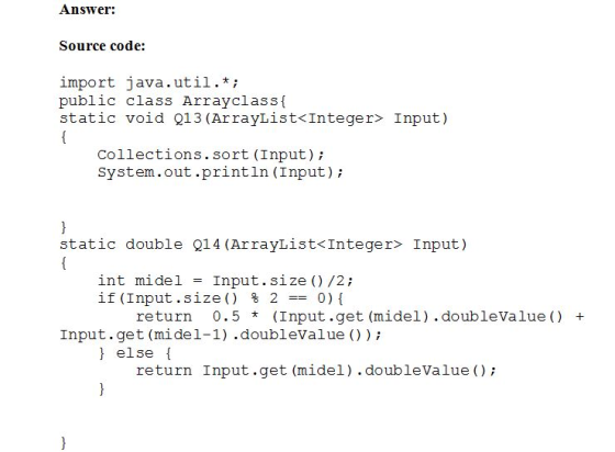 Answer: Source code: import java.util.*; public class Arrayclassf static void 213 (ArrayList<Integer> Input) Collections.sort