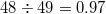 \small 48\div 49=0.97
