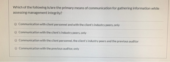 Which of the following is/are the primary means of communication for gathering information while assessing management integri