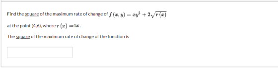 Find the square of the maximum rate of change of f (, y) = xy + 2 (x) at the point (4,6), wherer (2) =42. The square of the m