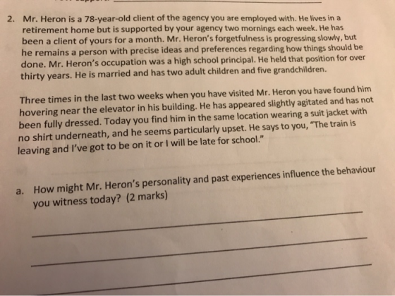 2. Mr. Heron is a 78-year-old client of the agency you are employed with. He lives in a retirement home but is supported by y