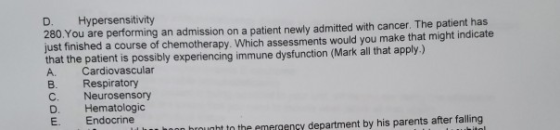 D. Hypersensitivity 280.You are performing an admission on a patient newly admitted with cancer. The patient has just finishe