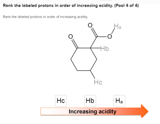 Rank the labeled protons in order of increesing acidity, (Pool 4 of 4) Rank the labeled protons in order of increasing acidity. ?? Hc HbHa Increasing acidity ??