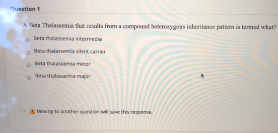 Question 1 A Beta Thalassemia that results from a compound heterozygous inheritance pattern is termed what? | Beta thalassemi
