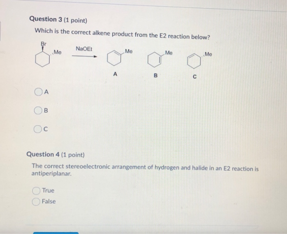 Question 3 (1 point) Which is the correct alkene product from the E2 reaction below? Oc Question 4 (1 point) The correct ster