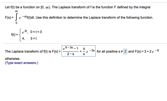 e Let f(t) be a function on [0, 0). The Laplace transform off is the function F defined by the integral F(s) = s e -stf(t)dt.