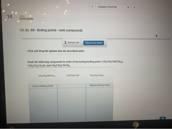 Question 14 (of 30) 14. values 10.00 points Ch. Ex. 69 - Boiling points - rank compounds 1 attempts left Check my work Click