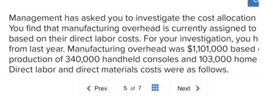 Management has asked you to investigate the cost allocation You find that manufacturing overhead is currently assigned to bas