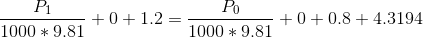 \frac{P_{1}}{1000*9.81}+0+1.2 = \frac{P_{0}}{1000*9.81}+0+0.8 + 4.3194