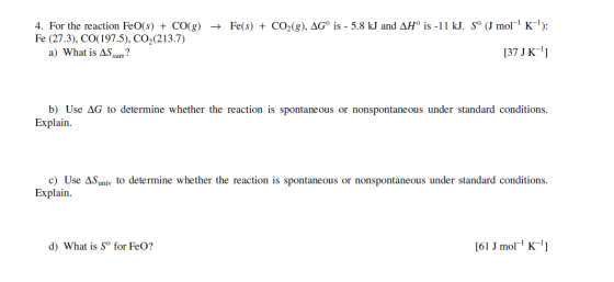 → Fe(s) + CO2(g), AGº is - 5.8 kJ and AH° is -11 kJ. Sº (J mol-? K-); 4. For the reaction Fe(s) + CO(g) Fe (27.3), CO(197.5)