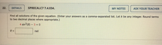 22. DETAILS SPRECALC7 7.4.034. MY NOTES ASK YOUR TEACHER Find all solutions of the given equation. (Enter your answers as a c