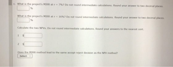 c. What is the projects MIRR at r = 7%? Do not round intermediate calculations. Round your answer to two decimal places. Wha
