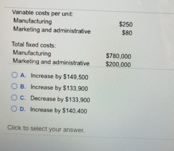 Variable costs per unit: Manufacturing Marketing and administrative $250 $80 Total fixed costs: Manufacturing Marketing and a