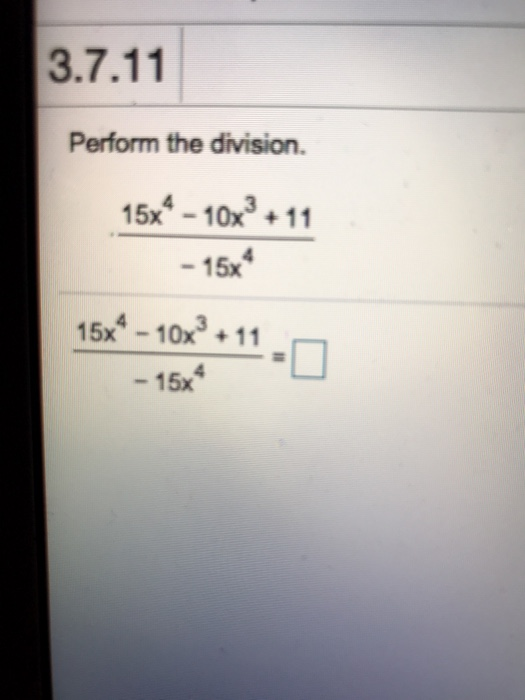Perform the division. 15X -10x3+11 -15x 15x4-10x3+11 -15x