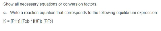 Show all necessary equations or conversion factors. c. Write a reaction equation that corresponds to the following equilibriu