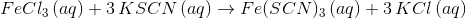 FeCl_{3}\, (aq)+3\, KSCN\, (aq)\rightarrow Fe(SCN)_{3}\, (aq)+3\, KCl\, (aq)