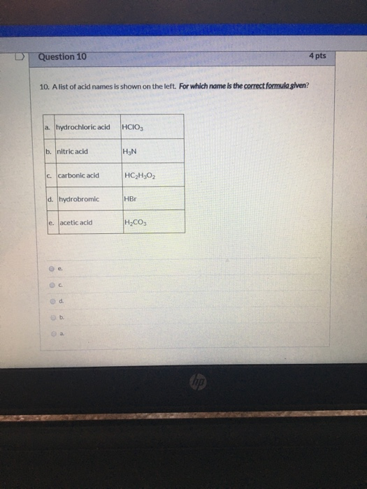 Question 10 4 pts 10. A list of acid names is shown on the left. For which name is the correct formula slven? a hydrochloric