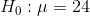 Ho : ? = 24