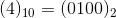 (4)10 = (0100)2