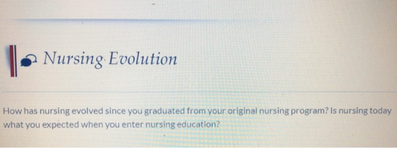 Nursing Evolution How has nursing evolved since you graduated from your original nursing program? Is nursing today what you e