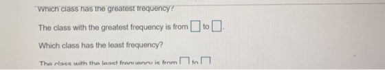 Which class has the greatest frequency? The class with the greatest frequency is from to Which class has the least frequency?