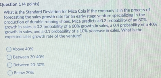 Question 1 (4 points) What is the Standard Deviation for Mica Cola if the company is in the process of forecasting the sales