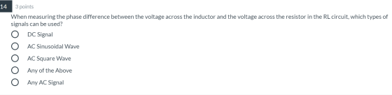 14 3 points When measuring the phase difference between the voltage across the inductor and the voltage across the resistor i