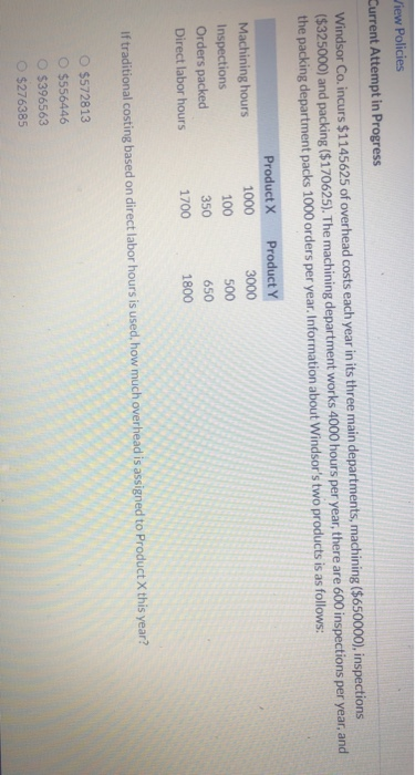 View Policies Current Attempt in Progress Windsor Co. incurs $1145625 of overhead costs each year in its three main departmen