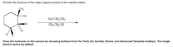 Provide the structure of the major organic product of the reaction below. CH3 VIH NaOCH2CH3 CH3CH2OH Br Draw the molecule on