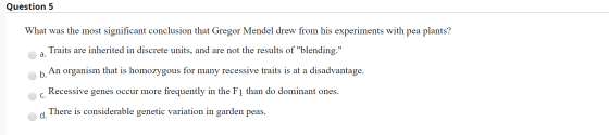 Question 5 What was the most significant conclusion that Gregor Mendel drew from his experiments with pea plants? Traits are