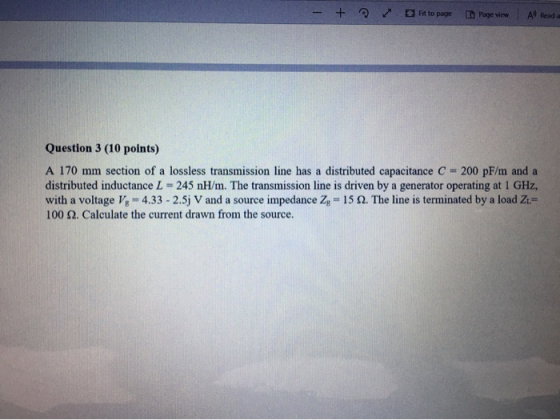 - + it to page Page View All Read Question 3 (10 points) A 170 mm section of a lossless transmission line has a distributed c