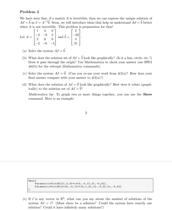 Problem 2 We have seen that, if a matrix A is invertible, then we can express the unique solution of Az = b as I = A-15. Soon