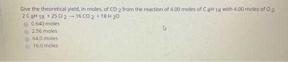 Give the theoretical yield, in moles, of CO 2 from the reaction of 4.00 moles of C8H 18 with 4.00 moles of O 2. 2 C8H 18 + 25