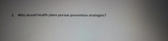 Why should health plans pursue prevention strategies? 2.