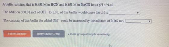 A buffer solution that is 0.451 M in HCN and 0.451 M in NaCN has a pH of 9.40. The addition of 0.01 mol of OH to 1.0 L of thi