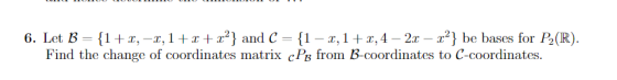 6. Let B = {1+1,-1,1+2+r} and C = {1 - 1,1+1,4 – 2. – 2?} be bases for P2(R). Find the change of coordinates matrix cPp from