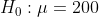 Ho :μ = 200