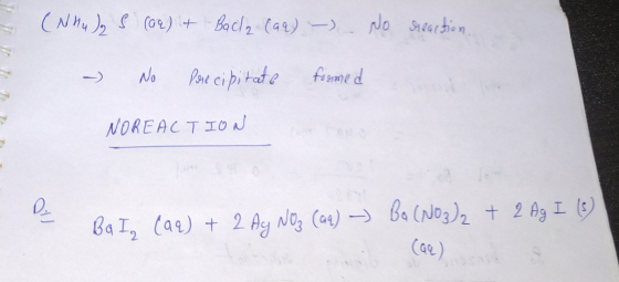 (Nhu ) S (ar) it Bacla (aq) - No reaction. formed - No Precipitats NOREACTION Q1] Bal (aq) + 2 Ag Noz (aa) - Ba(NO3)2 + 2 Ag