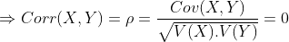 \Rightarrow Corr(X,Y)=\rho=\frac{Cov(X,Y)}{\sqrt{V(X).V(Y)}}=0