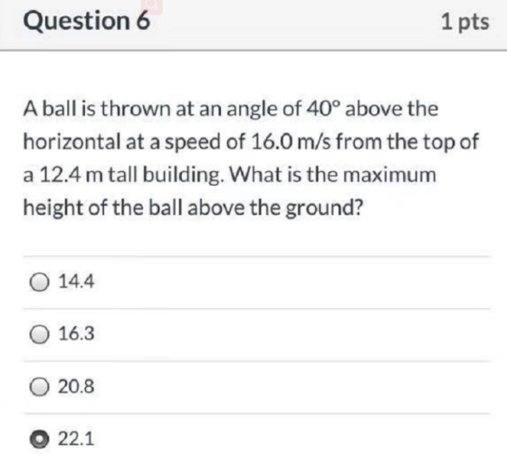 Question 6 1 pts A ball is thrown at an angle of 40° above the horizontal at a speed of 16.0 m/s from the top of a 12.4 m tal