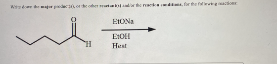 Write down the major product(s), or the other reactant(s) and/or the reaction conditions, for the following reactions: EtoNa