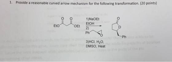 1. Provide a reasonable curved arrow mechanism for the following transformation. (20 points) 1) NaOEt EO VOEt Et EtOH Ph Ph 3