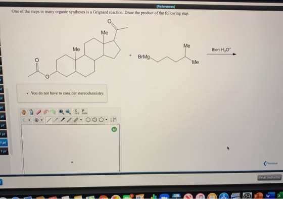 [References One of the steps in many organic syntheses is a Grignard reaction. Draw the product of the following step. Me Me