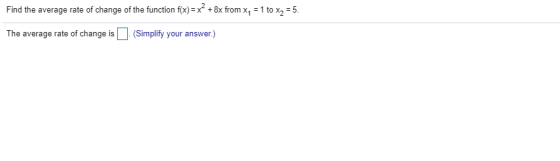 Find the average rate of change of the function f(x)=x+ + 8x from x1 = 1 to x2 = 5. The average rate of change is (Simplify y