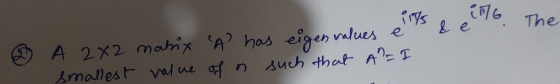 The 0 A 2x2 mamix smallest value A² has eigenvalues e lis & el 16 of n such that A=I