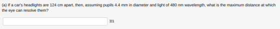 (a) If a cars headlights are 124 cm apart, then, assuming pupils 4.4 mm in diameter and light of 480 nm wavelength, what is t