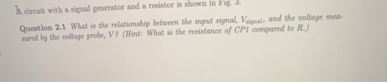 I circuit with a signal generator and a resistor is shown in Fig. 3. Question 2.1 What is the relationship between the input