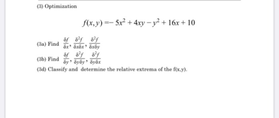 (3) Optimization f(x,y) =- 5x² + 4xy - y2 + 16x + 10 8f8f8f (3) Find år 8x8x 8x8y if 8²5 87 (3b) Find gydydySyox (3d) Classi