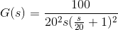 G(s)= \frac{100}{20^2s(\frac{s}{20}+1)^2}